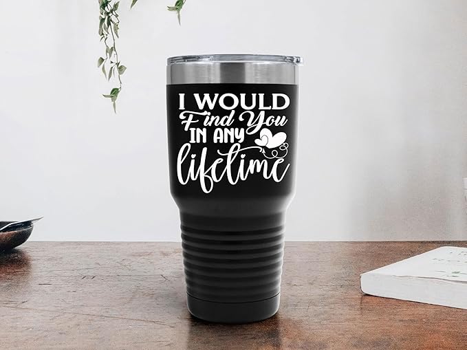 I Would Find You in Any Lifetime Tumbler ??Gift for Him or Her - 30 oz Insulated Tumbler - Birthday Christmas Gift Idea