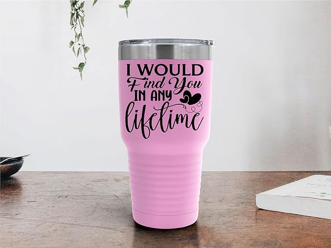 I Would Find You in Any Lifetime Tumbler ??Gift for Him or Her - 30 oz Insulated Tumbler - Birthday Christmas Gift Idea