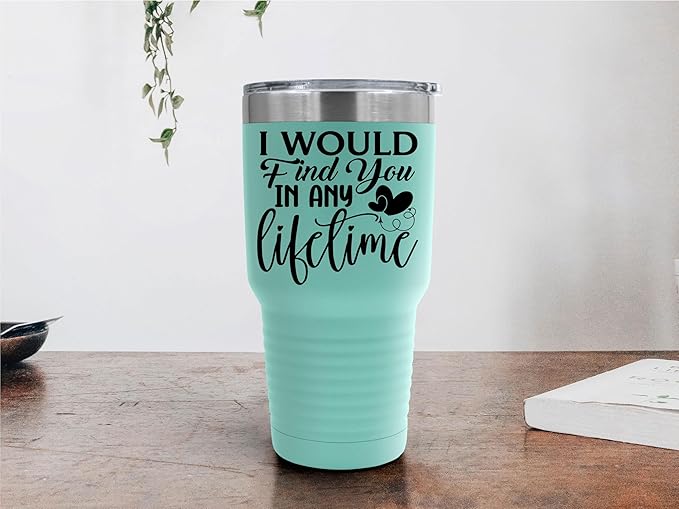 I Would Find You in Any Lifetime Tumbler ??Gift for Him or Her - 30 oz Insulated Tumbler - Birthday Christmas Gift Idea