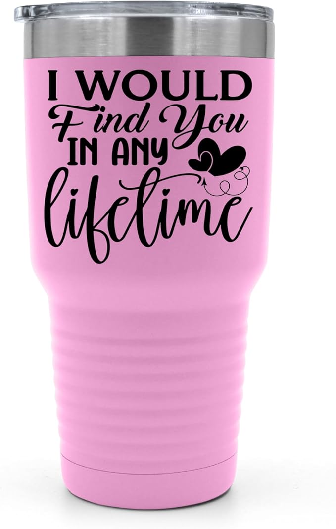 I Would Find You in Any Lifetime Tumbler ??Gift for Him or Her - 30 oz Insulated Tumbler - Birthday Christmas Gift Idea