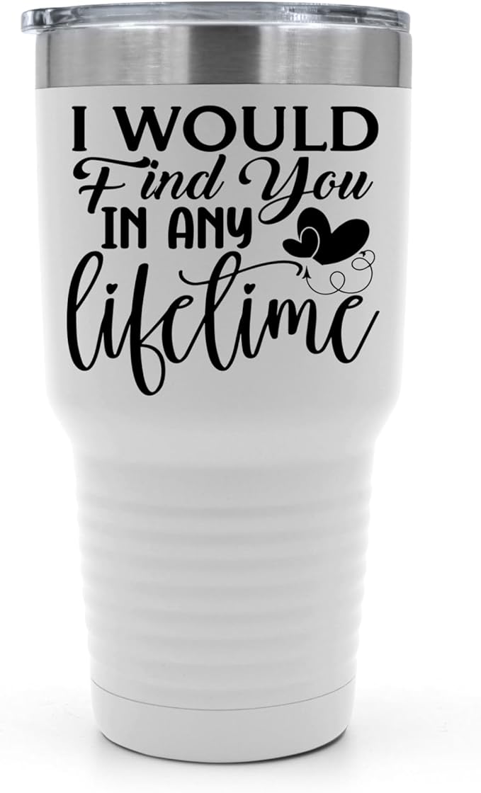 I Would Find You in Any Lifetime Tumbler ??Gift for Him or Her - 30 oz Insulated Tumbler - Birthday Christmas Gift Idea