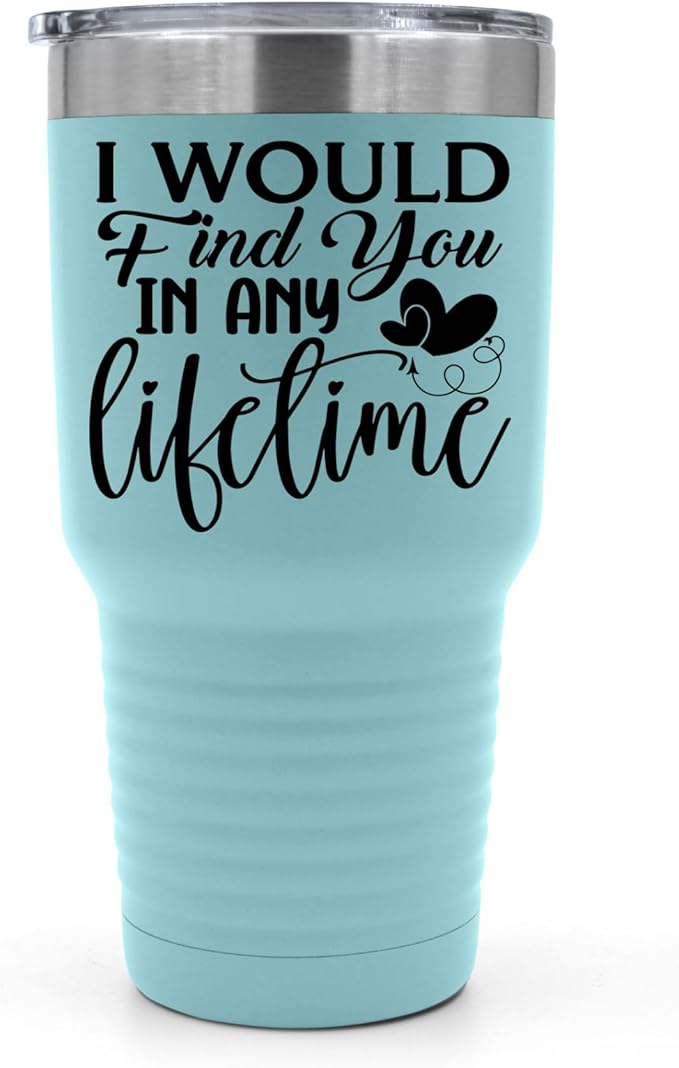 I Would Find You in Any Lifetime Tumbler ??Gift for Him or Her - 30 oz Insulated Tumbler - Birthday Christmas Gift Idea