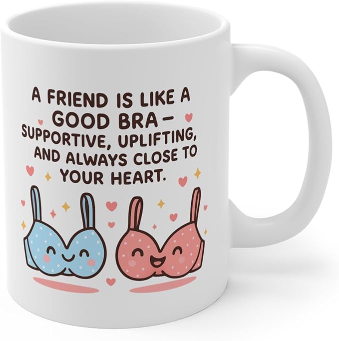 Funny Friendship Coffee Mug, A Friend Is Like a Good Bra Quote, Cute Best Friend Gift for Women, Supportive & Uplifting Mug