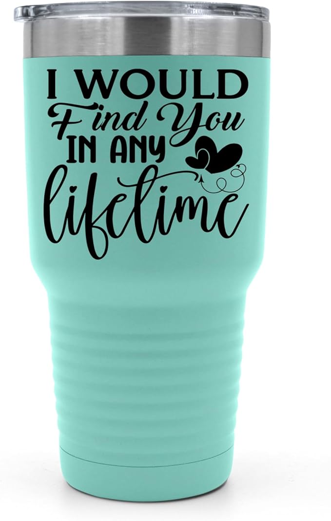 I Would Find You in Any Lifetime Tumbler ??Gift for Him or Her - 30 oz Insulated Tumbler - Birthday Christmas Gift Idea