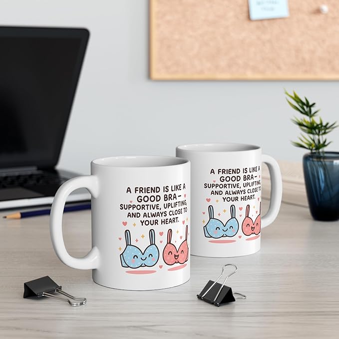Funny Friendship Coffee Mug, A Friend Is Like a Good Bra Quote, Cute Best Friend Gift for Women, Supportive & Uplifting Mug