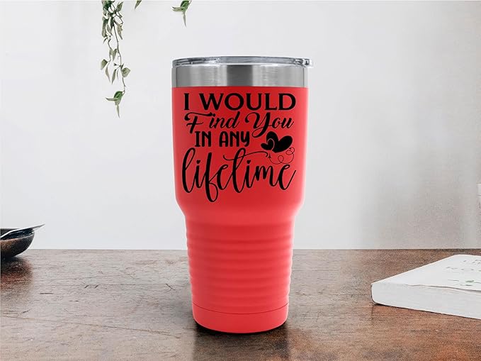 I Would Find You in Any Lifetime Tumbler ??Gift for Him or Her - 30 oz Insulated Tumbler - Birthday Christmas Gift Idea