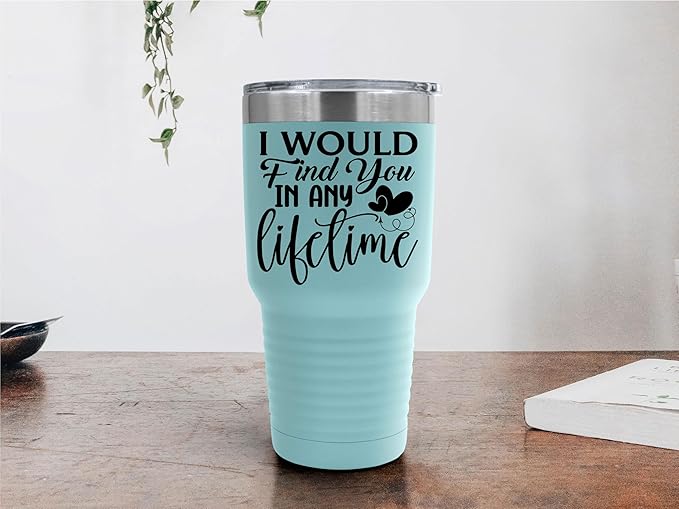 I Would Find You in Any Lifetime Tumbler ??Gift for Him or Her - 30 oz Insulated Tumbler - Birthday Christmas Gift Idea