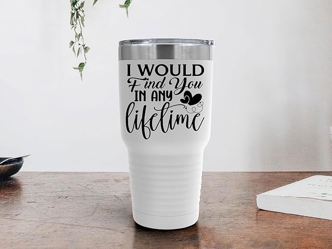 I Would Find You in Any Lifetime Tumbler ??Gift for Him or Her - 30 oz Insulated Tumbler - Birthday Christmas Gift Idea